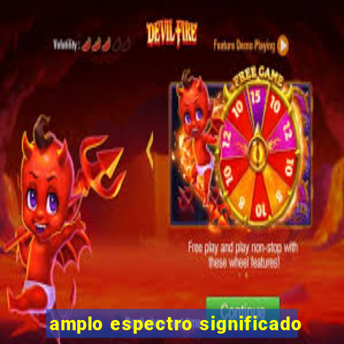 amplo espectro significado